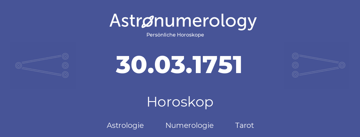 Horoskop für Geburtstag (geborener Tag): 30.03.1751 (der 30. Marz 1751)