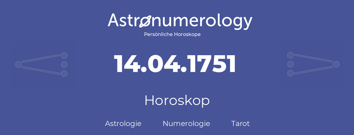 Horoskop für Geburtstag (geborener Tag): 14.04.1751 (der 14. April 1751)