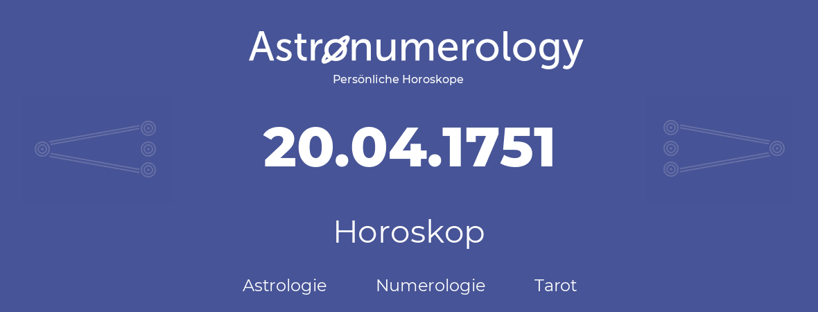 Horoskop für Geburtstag (geborener Tag): 20.04.1751 (der 20. April 1751)