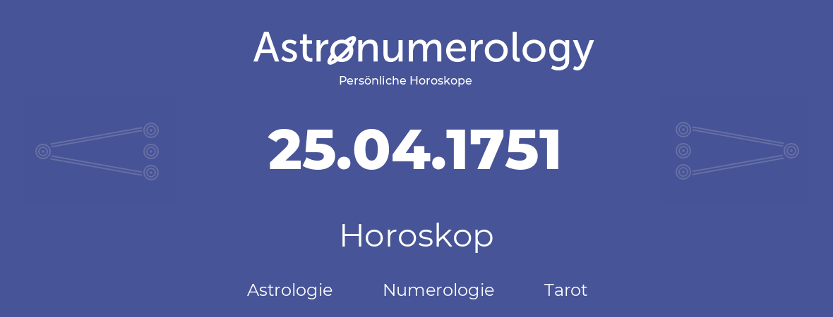 Horoskop für Geburtstag (geborener Tag): 25.04.1751 (der 25. April 1751)