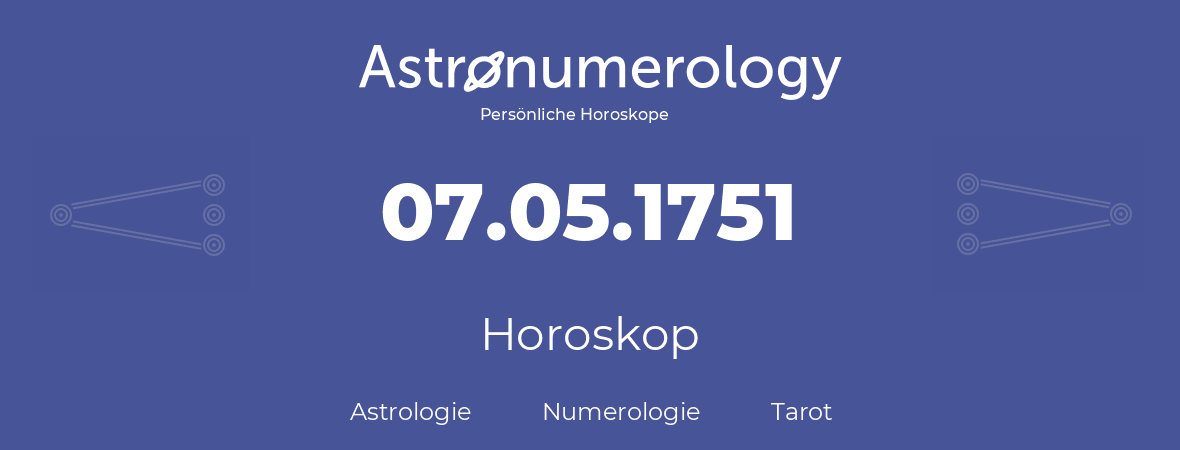 Horoskop für Geburtstag (geborener Tag): 07.05.1751 (der 7. Mai 1751)