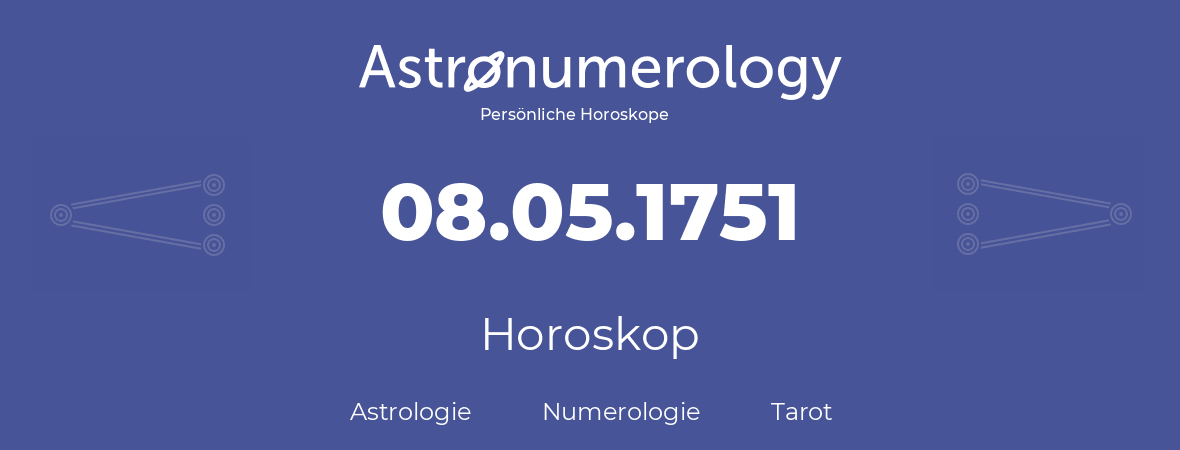 Horoskop für Geburtstag (geborener Tag): 08.05.1751 (der 08. Mai 1751)