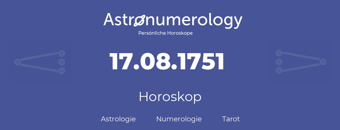 Horoskop für Geburtstag (geborener Tag): 17.08.1751 (der 17. August 1751)