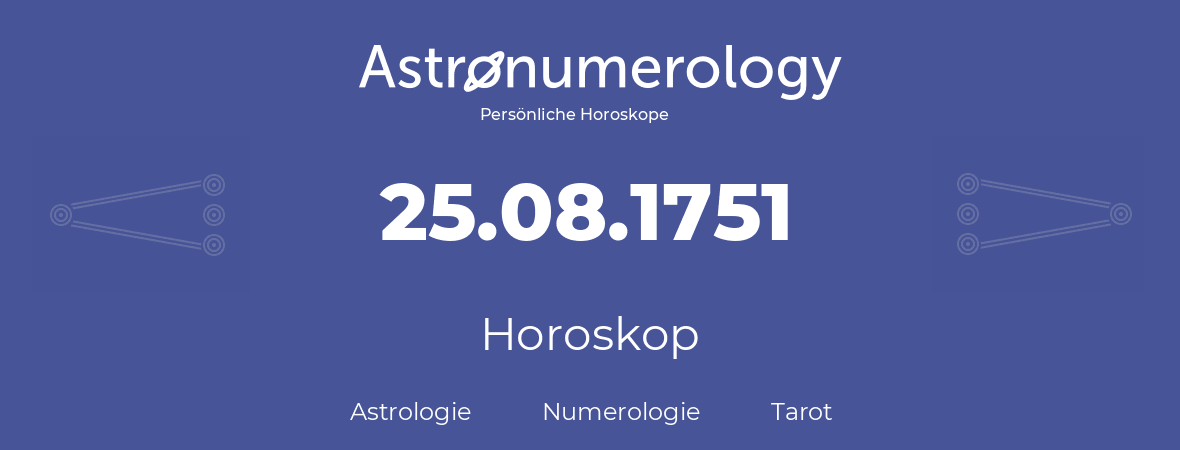 Horoskop für Geburtstag (geborener Tag): 25.08.1751 (der 25. August 1751)