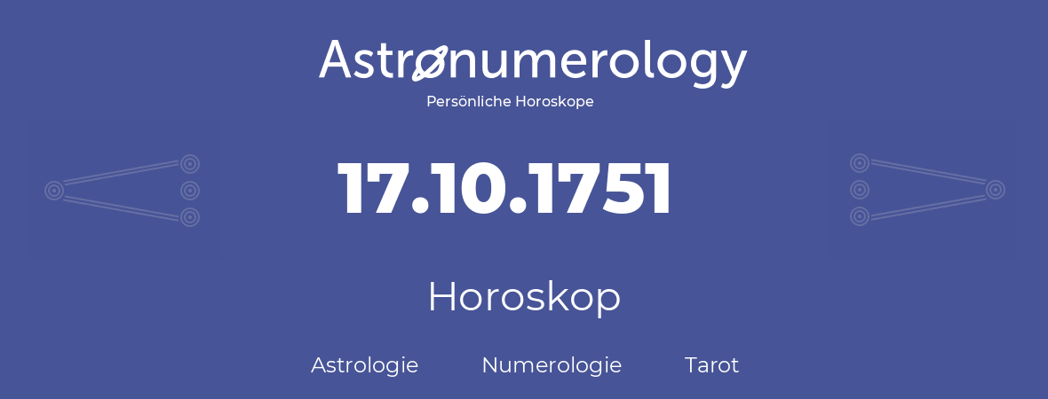 Horoskop für Geburtstag (geborener Tag): 17.10.1751 (der 17. Oktober 1751)