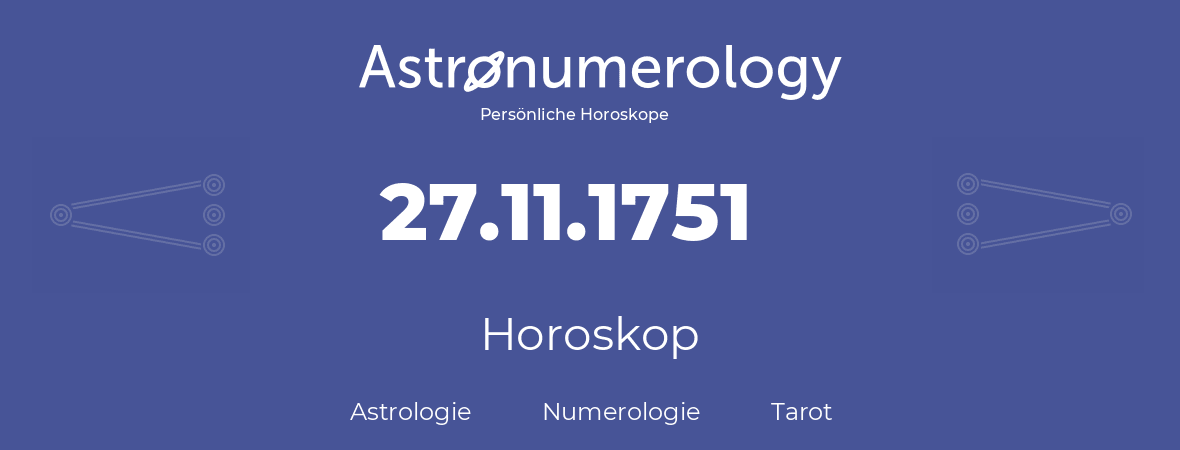 Horoskop für Geburtstag (geborener Tag): 27.11.1751 (der 27. November 1751)