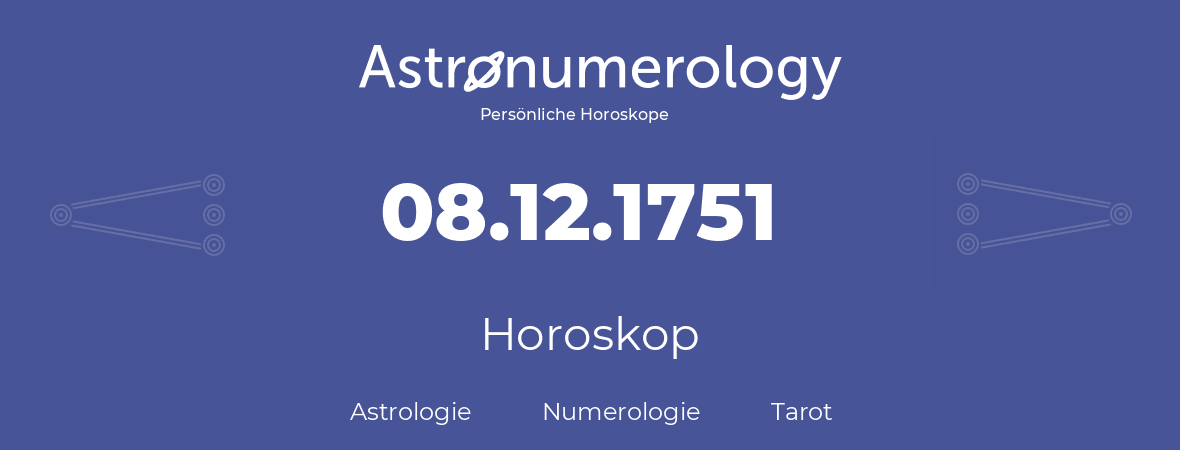 Horoskop für Geburtstag (geborener Tag): 08.12.1751 (der 08. Dezember 1751)