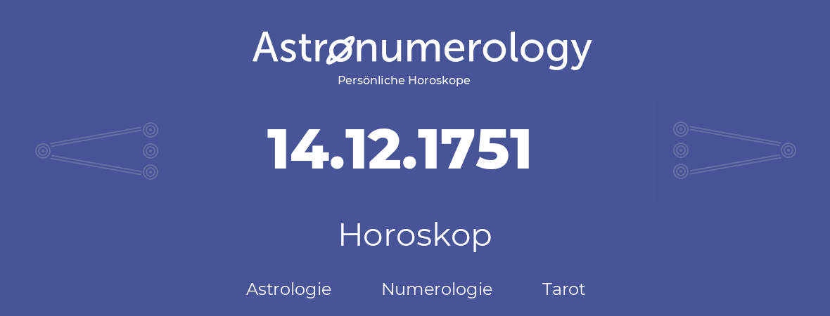 Horoskop für Geburtstag (geborener Tag): 14.12.1751 (der 14. Dezember 1751)