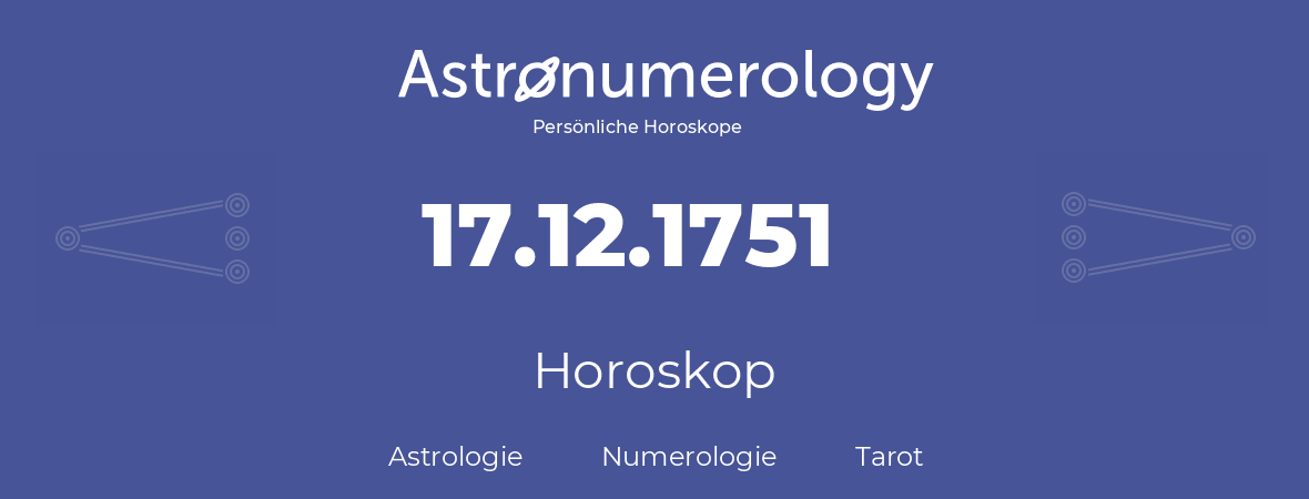 Horoskop für Geburtstag (geborener Tag): 17.12.1751 (der 17. Dezember 1751)