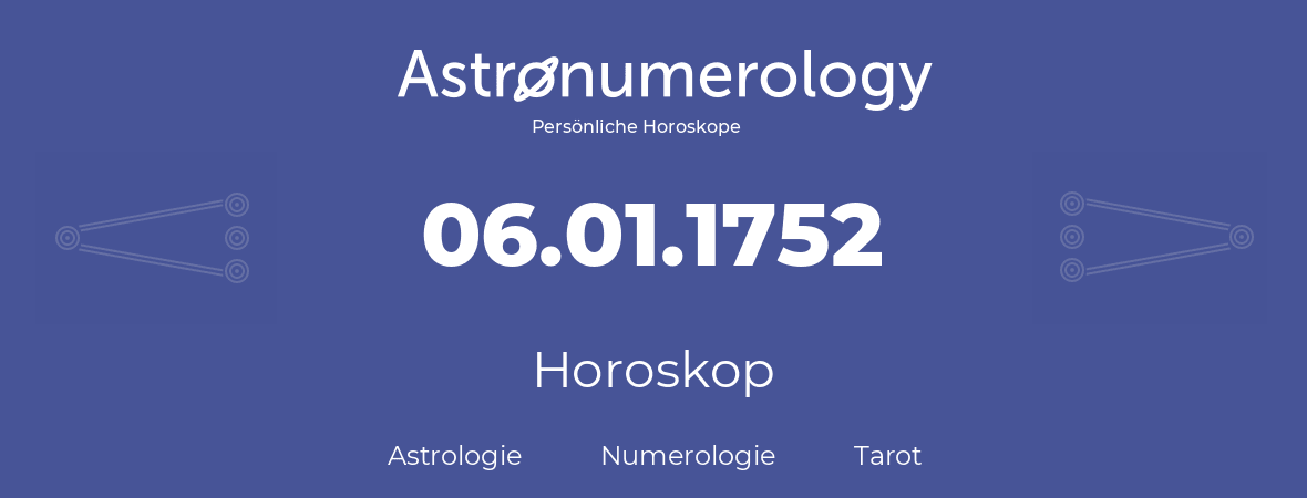 Horoskop für Geburtstag (geborener Tag): 06.01.1752 (der 6. Januar 1752)