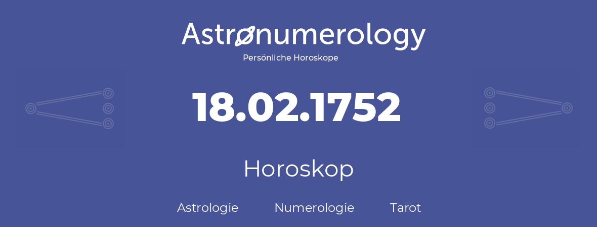 Horoskop für Geburtstag (geborener Tag): 18.02.1752 (der 18. Februar 1752)