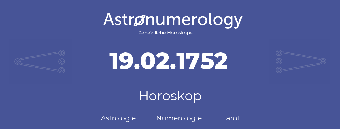 Horoskop für Geburtstag (geborener Tag): 19.02.1752 (der 19. Februar 1752)