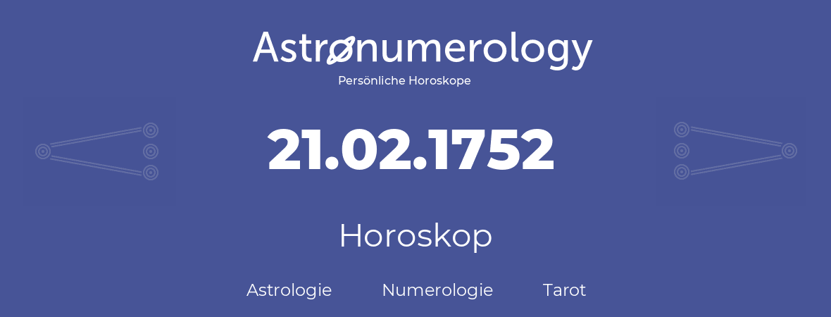 Horoskop für Geburtstag (geborener Tag): 21.02.1752 (der 21. Februar 1752)