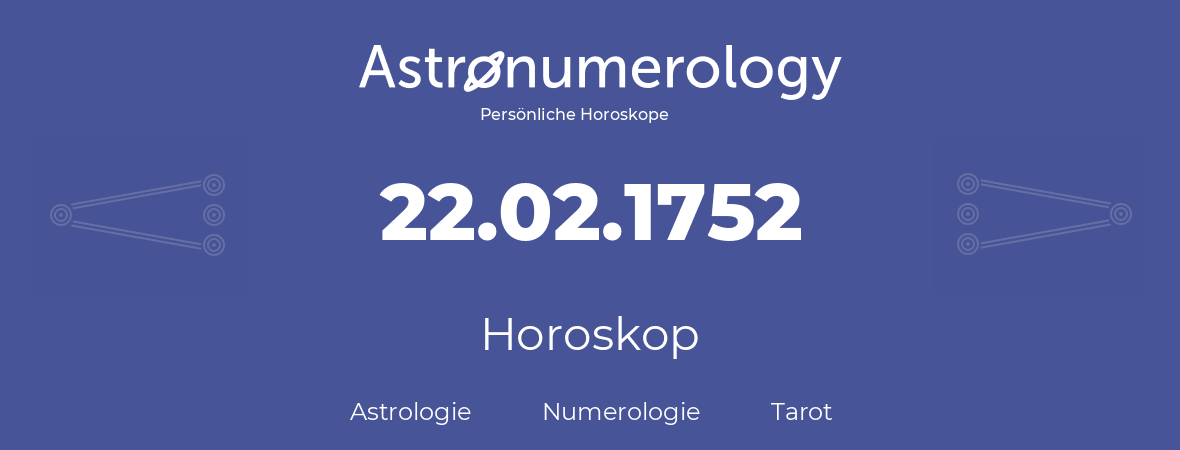 Horoskop für Geburtstag (geborener Tag): 22.02.1752 (der 22. Februar 1752)