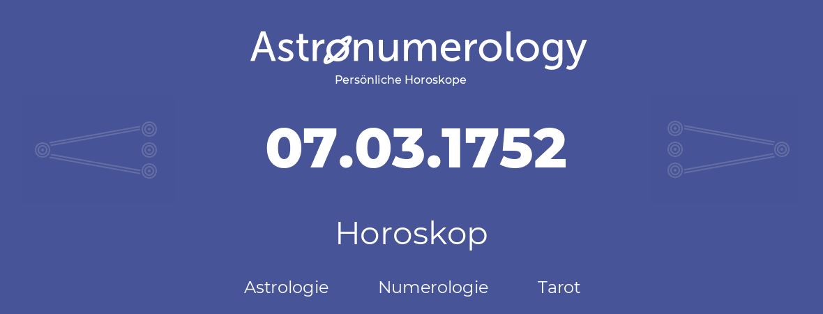 Horoskop für Geburtstag (geborener Tag): 07.03.1752 (der 7. Marz 1752)