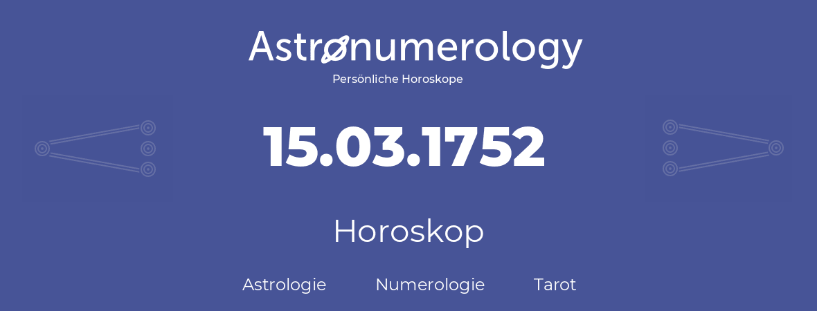 Horoskop für Geburtstag (geborener Tag): 15.03.1752 (der 15. Marz 1752)