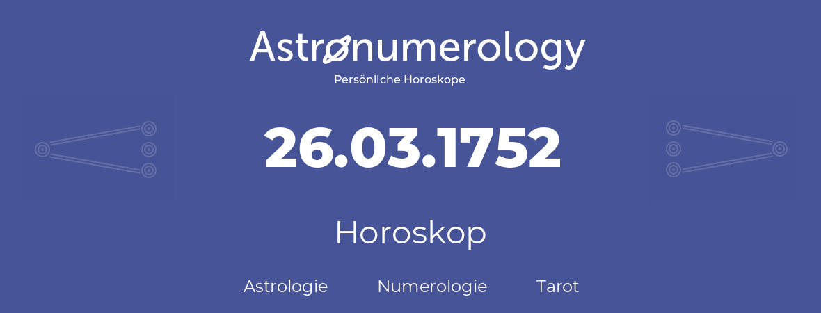 Horoskop für Geburtstag (geborener Tag): 26.03.1752 (der 26. Marz 1752)