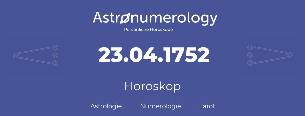 Horoskop für Geburtstag (geborener Tag): 23.04.1752 (der 23. April 1752)