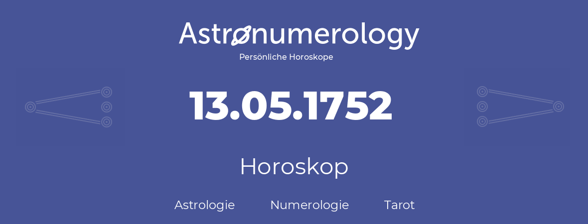 Horoskop für Geburtstag (geborener Tag): 13.05.1752 (der 13. Mai 1752)