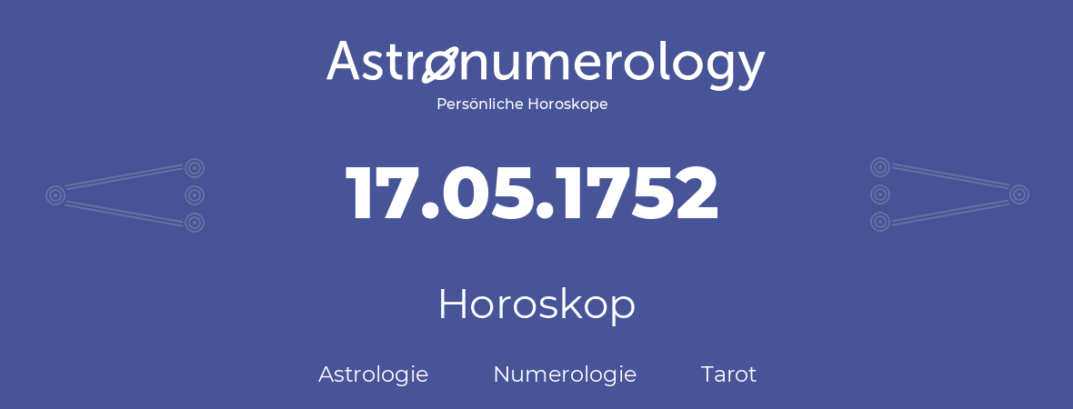 Horoskop für Geburtstag (geborener Tag): 17.05.1752 (der 17. Mai 1752)