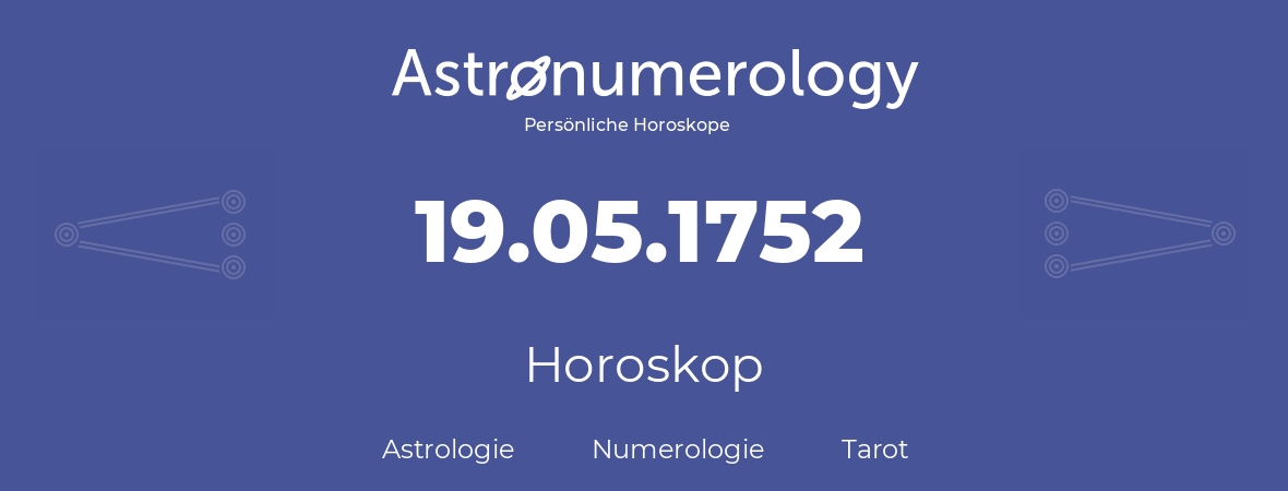 Horoskop für Geburtstag (geborener Tag): 19.05.1752 (der 19. Mai 1752)