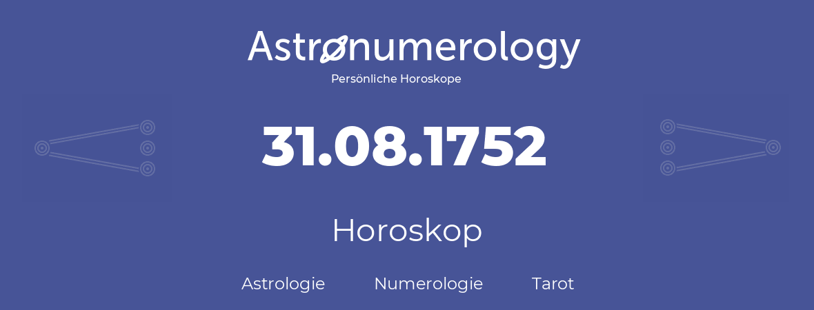 Horoskop für Geburtstag (geborener Tag): 31.08.1752 (der 31. August 1752)