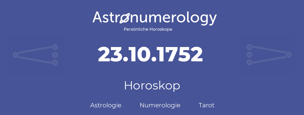 Horoskop für Geburtstag (geborener Tag): 23.10.1752 (der 23. Oktober 1752)