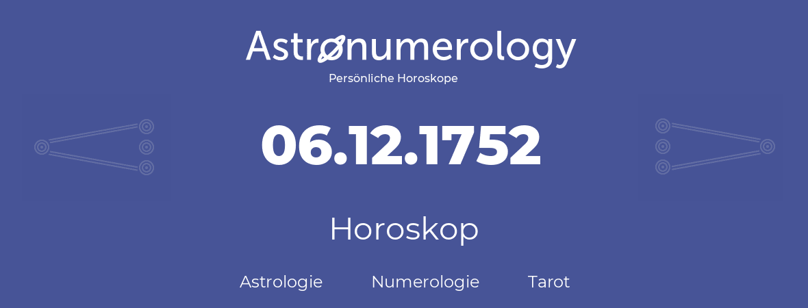 Horoskop für Geburtstag (geborener Tag): 06.12.1752 (der 6. Dezember 1752)