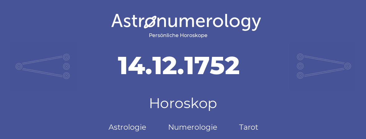 Horoskop für Geburtstag (geborener Tag): 14.12.1752 (der 14. Dezember 1752)