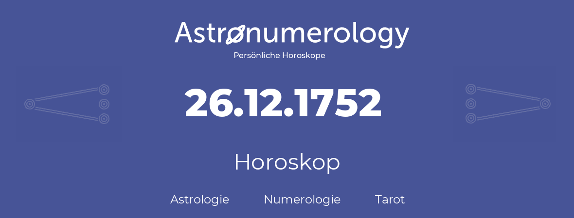 Horoskop für Geburtstag (geborener Tag): 26.12.1752 (der 26. Dezember 1752)