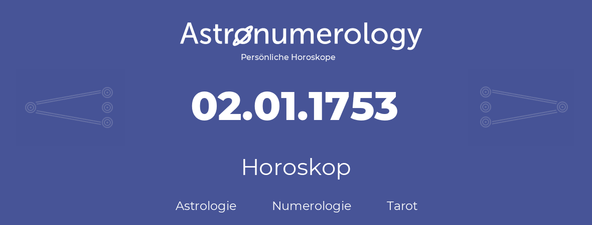Horoskop für Geburtstag (geborener Tag): 02.01.1753 (der 2. Januar 1753)
