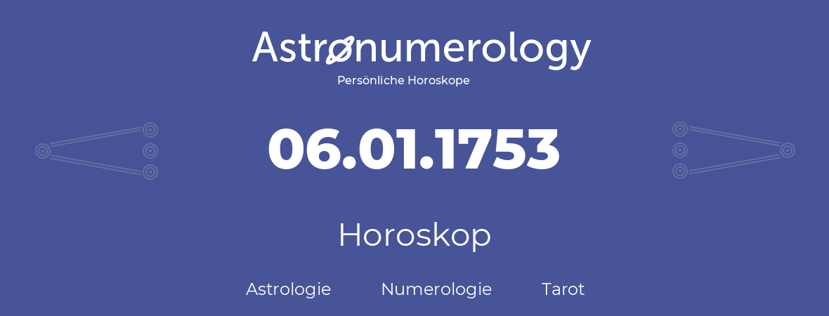 Horoskop für Geburtstag (geborener Tag): 06.01.1753 (der 06. Januar 1753)