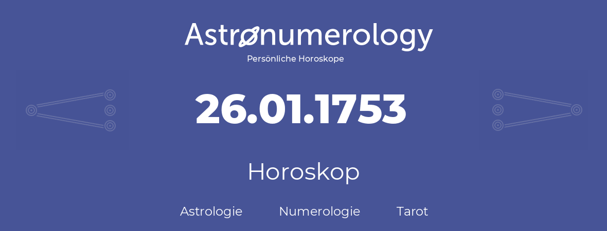 Horoskop für Geburtstag (geborener Tag): 26.01.1753 (der 26. Januar 1753)