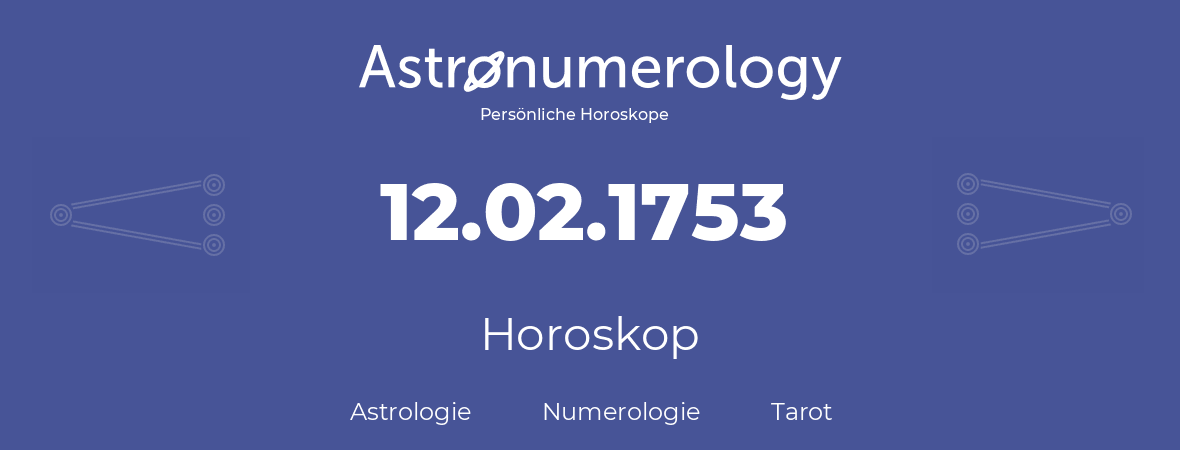 Horoskop für Geburtstag (geborener Tag): 12.02.1753 (der 12. Februar 1753)