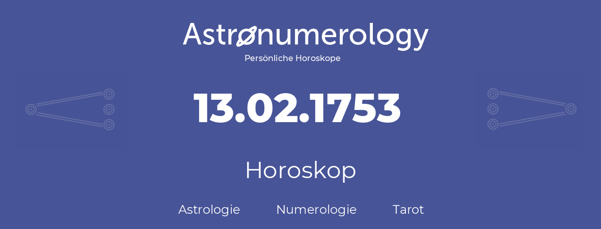 Horoskop für Geburtstag (geborener Tag): 13.02.1753 (der 13. Februar 1753)