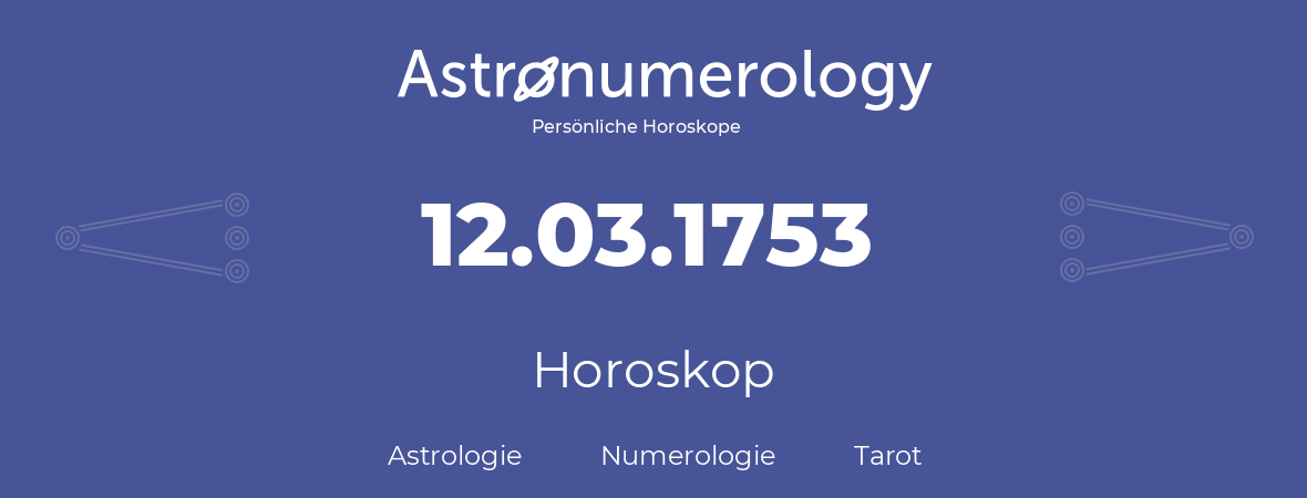 Horoskop für Geburtstag (geborener Tag): 12.03.1753 (der 12. Marz 1753)