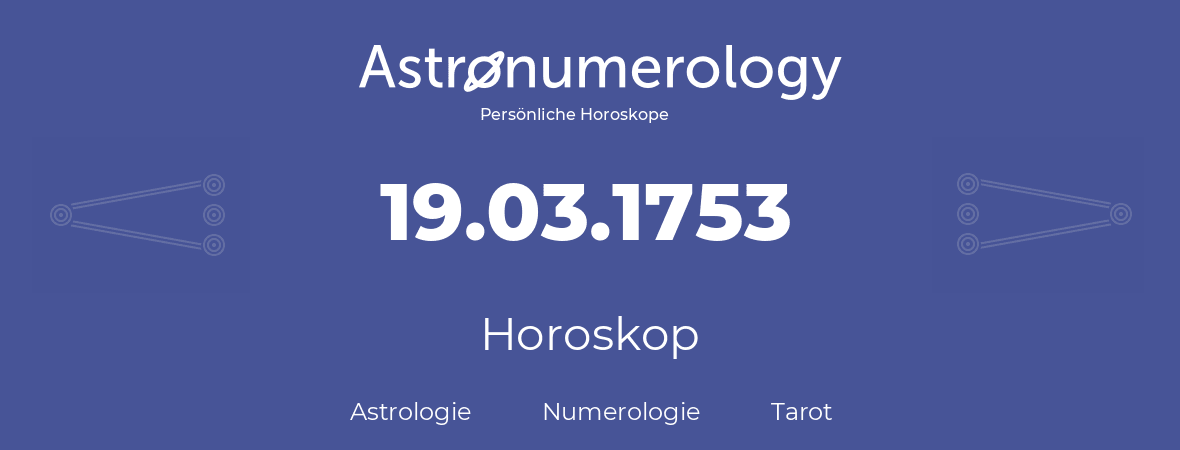 Horoskop für Geburtstag (geborener Tag): 19.03.1753 (der 19. Marz 1753)