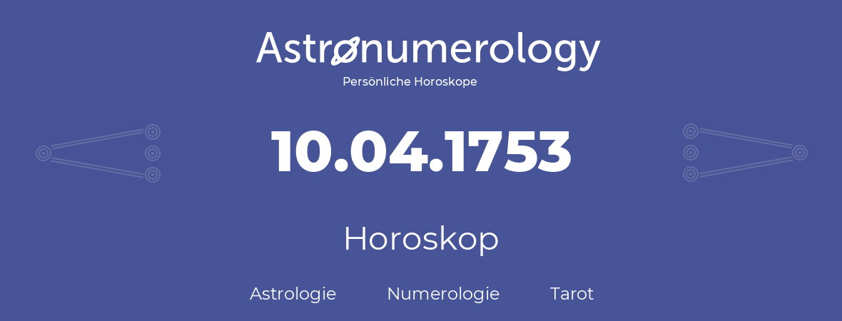 Horoskop für Geburtstag (geborener Tag): 10.04.1753 (der 10. April 1753)