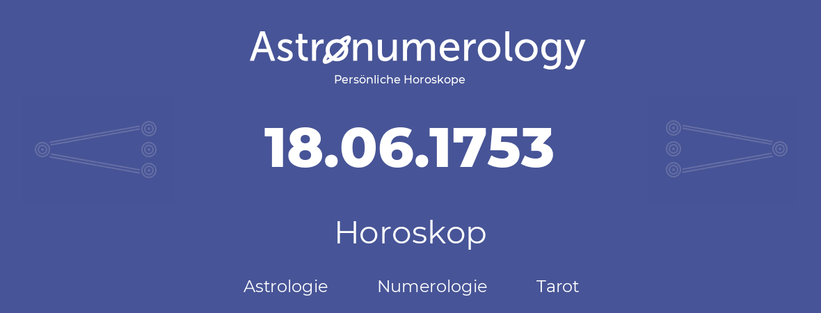 Horoskop für Geburtstag (geborener Tag): 18.06.1753 (der 18. Juni 1753)