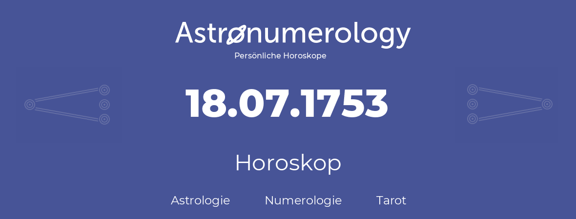 Horoskop für Geburtstag (geborener Tag): 18.07.1753 (der 18. Juli 1753)