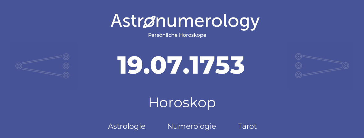 Horoskop für Geburtstag (geborener Tag): 19.07.1753 (der 19. Juli 1753)