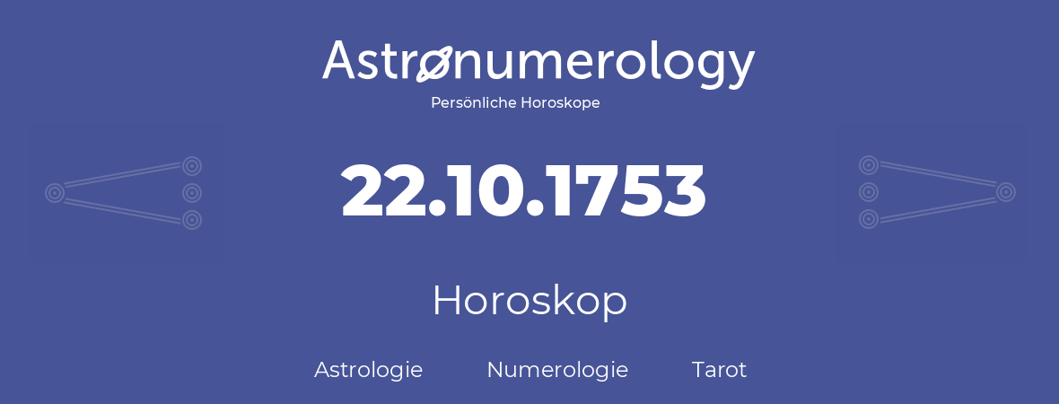 Horoskop für Geburtstag (geborener Tag): 22.10.1753 (der 22. Oktober 1753)