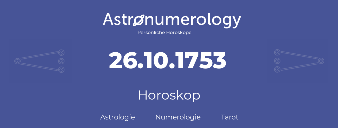 Horoskop für Geburtstag (geborener Tag): 26.10.1753 (der 26. Oktober 1753)