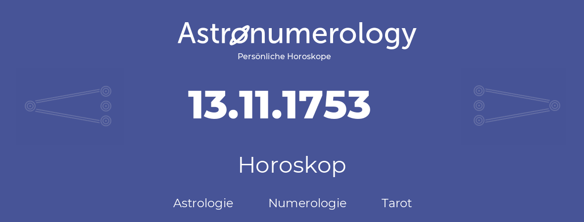 Horoskop für Geburtstag (geborener Tag): 13.11.1753 (der 13. November 1753)