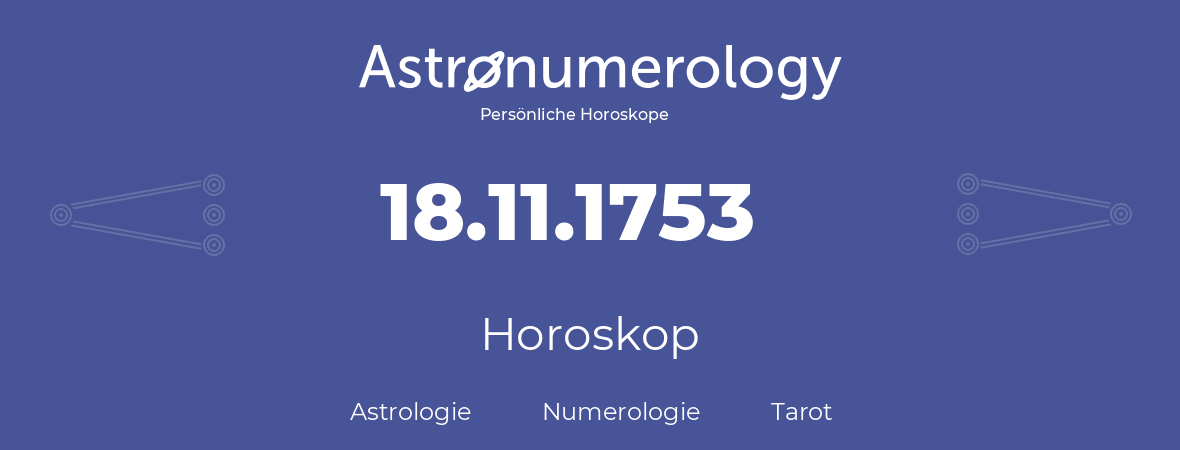 Horoskop für Geburtstag (geborener Tag): 18.11.1753 (der 18. November 1753)