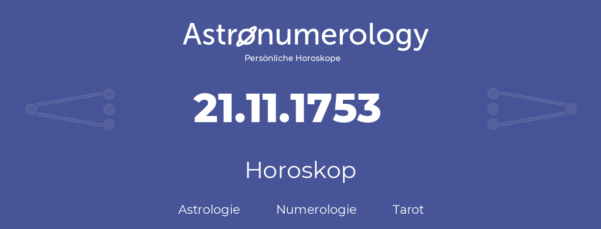 Horoskop für Geburtstag (geborener Tag): 21.11.1753 (der 21. November 1753)