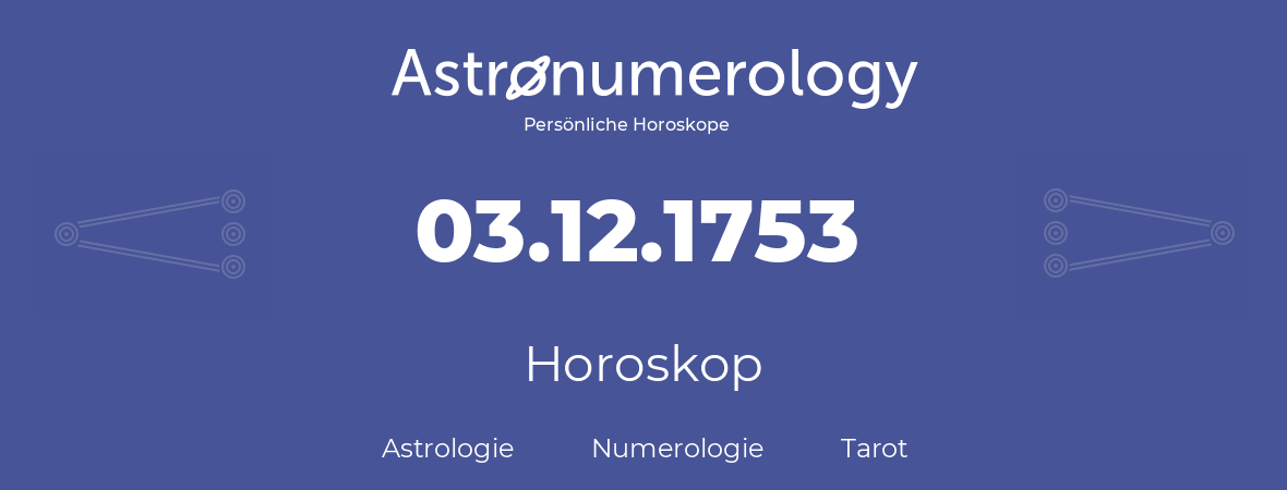 Horoskop für Geburtstag (geborener Tag): 03.12.1753 (der 3. Dezember 1753)