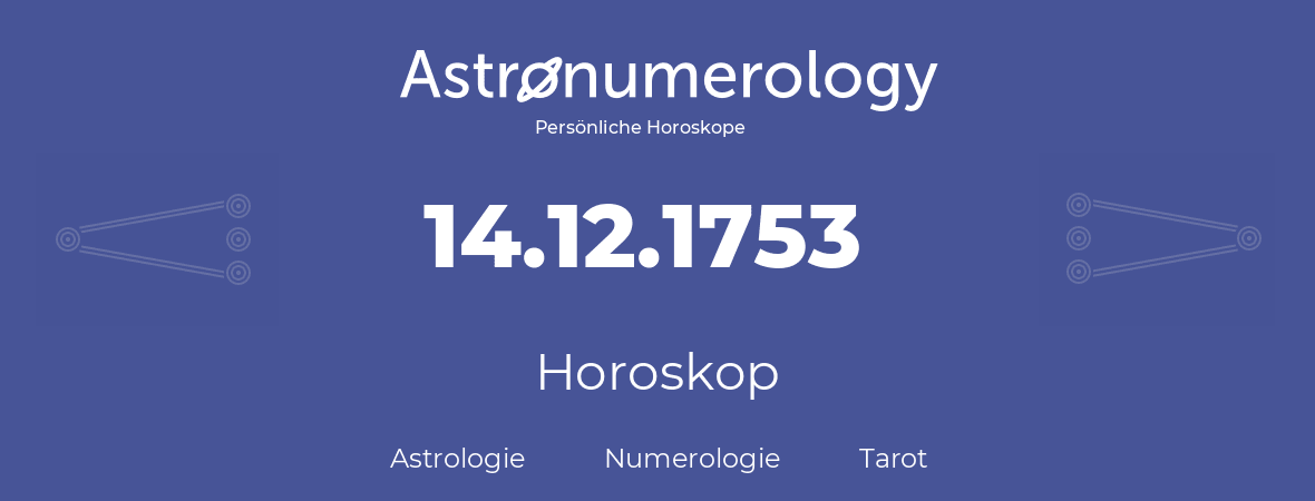 Horoskop für Geburtstag (geborener Tag): 14.12.1753 (der 14. Dezember 1753)