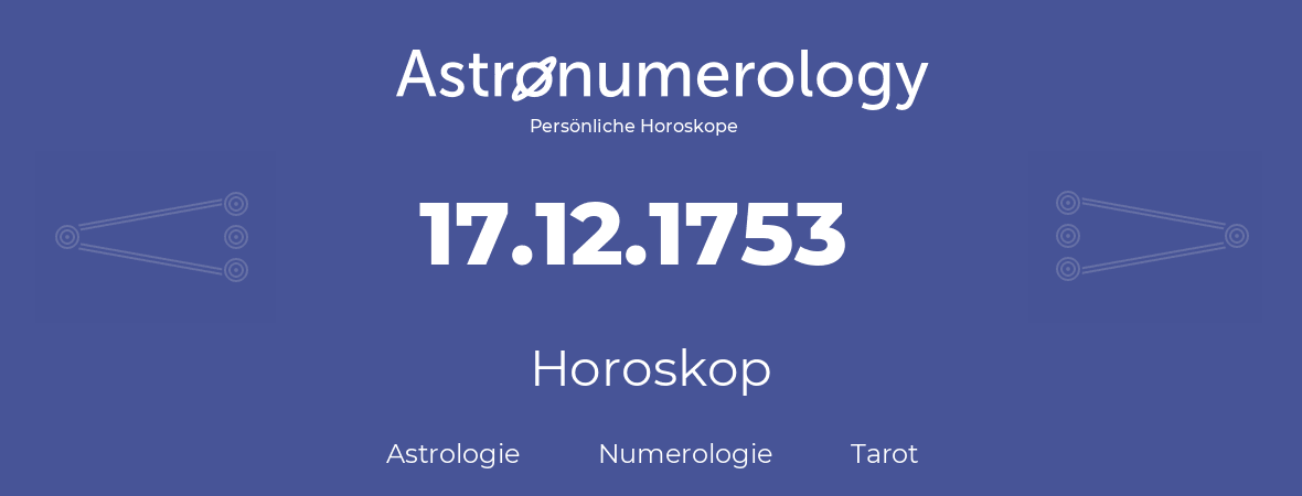 Horoskop für Geburtstag (geborener Tag): 17.12.1753 (der 17. Dezember 1753)