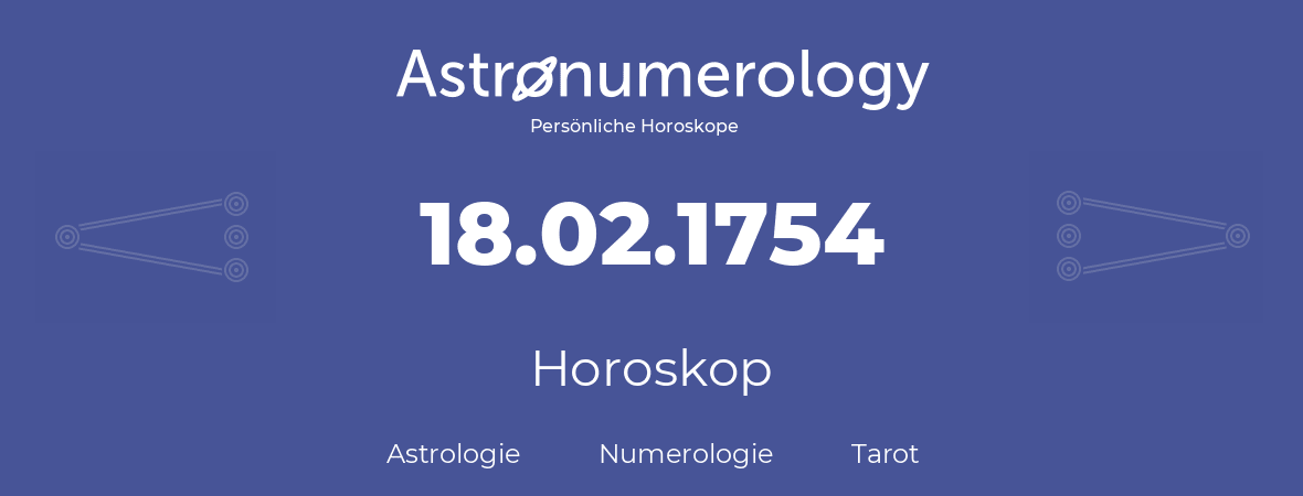 Horoskop für Geburtstag (geborener Tag): 18.02.1754 (der 18. Februar 1754)